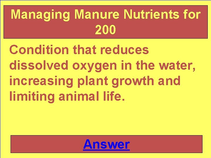 Managing Manure Nutrients for 200 Condition that reduces dissolved oxygen in the water, increasing