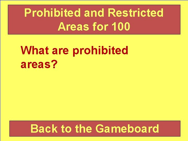 Prohibited and Restricted Areas for 100 What are prohibited areas? Back to the Gameboard