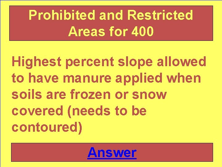 Prohibited and Restricted Areas for 400 Highest percent slope allowed to have manure applied