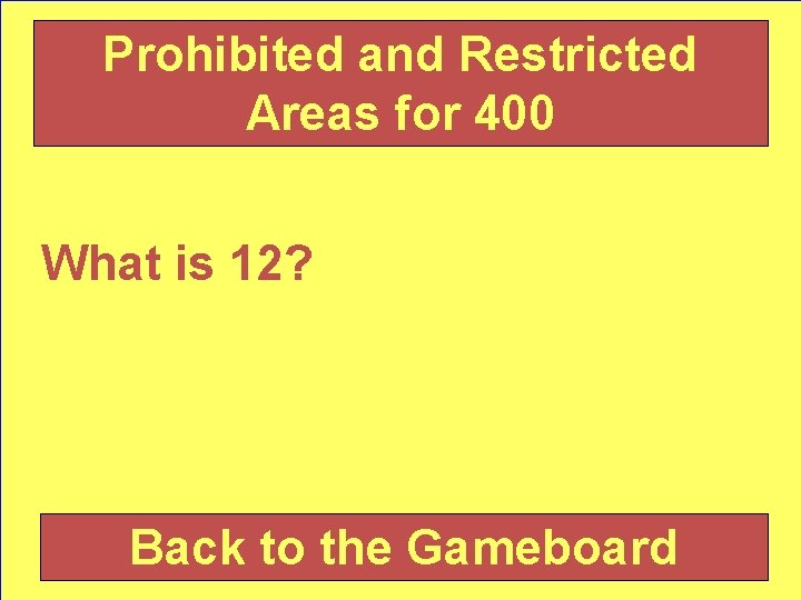 Prohibited and Restricted Areas for 400 What is 12? Back to the Gameboard 