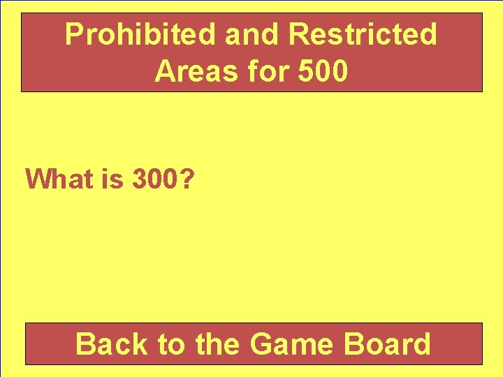 Prohibited and Restricted Areas for 500 What is 300? Back to the Game Board