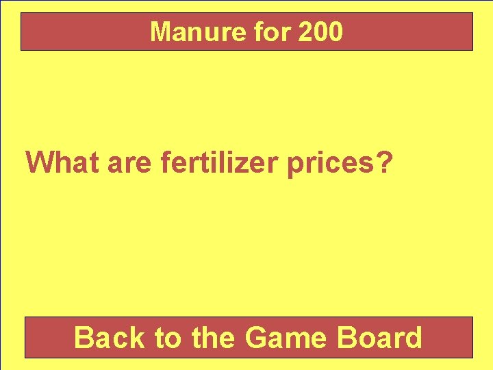 Manure for 200 What are fertilizer prices? Back to the Game Board 