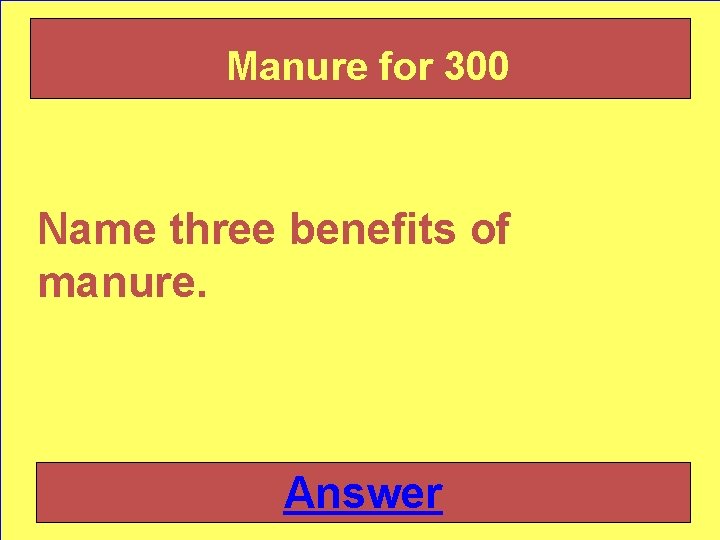 Manure for 300 Name three benefits of manure. Answer 