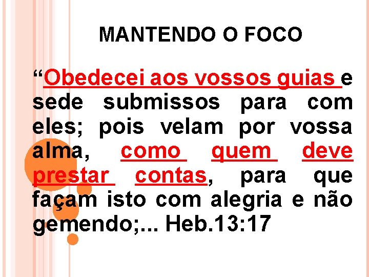 MANTENDO O FOCO “Obedecei aos vossos guias e sede submissos para com eles; pois