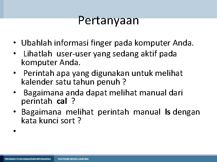 Pertanyaan • Ubahlah informasi finger pada komputer Anda. • Lihatlah user-user yang sedang aktif