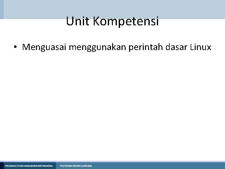 Unit Kompetensi • Menguasai menggunakan perintah dasar Linux 