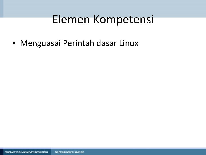 Elemen Kompetensi • Menguasai Perintah dasar Linux 