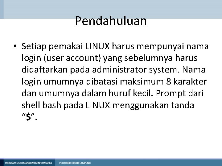 Pendahuluan • Setiap pemakai LINUX harus mempunyai nama login (user account) yang sebelumnya harus