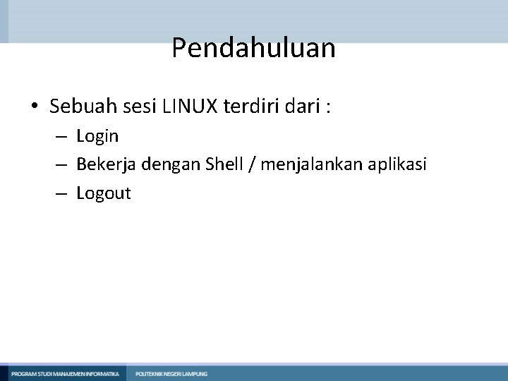 Pendahuluan • Sebuah sesi LINUX terdiri dari : – Login – Bekerja dengan Shell
