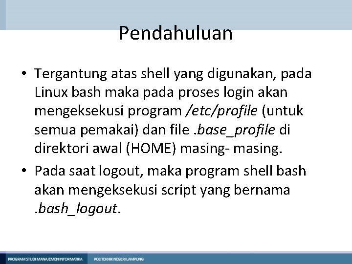 Pendahuluan • Tergantung atas shell yang digunakan, pada Linux bash maka pada proses login