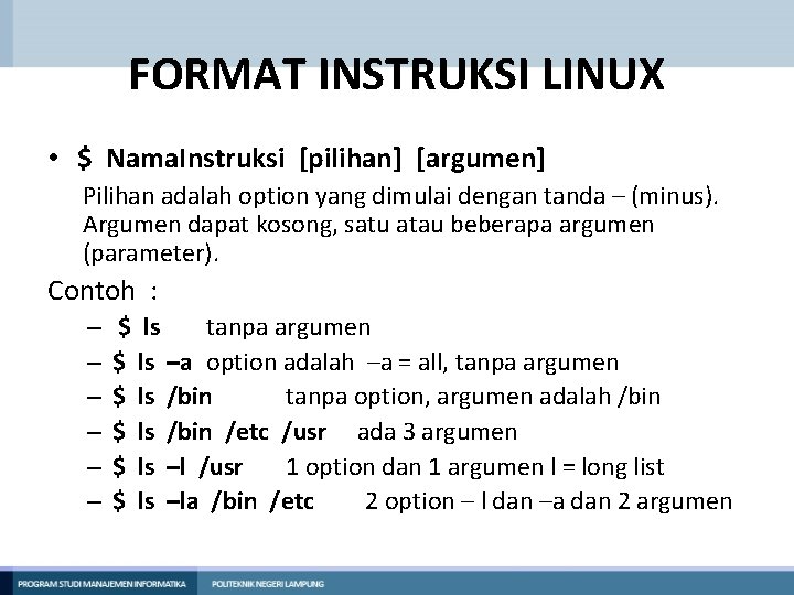 FORMAT INSTRUKSI LINUX • $ Nama. Instruksi [pilihan] [argumen] Pilihan adalah option yang dimulai