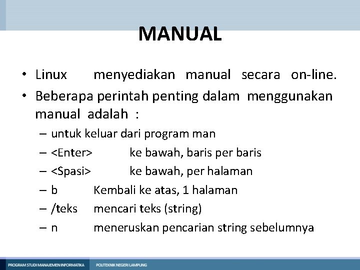 MANUAL • Linux menyediakan manual secara on-line. • Beberapa perintah penting dalam menggunakan manual