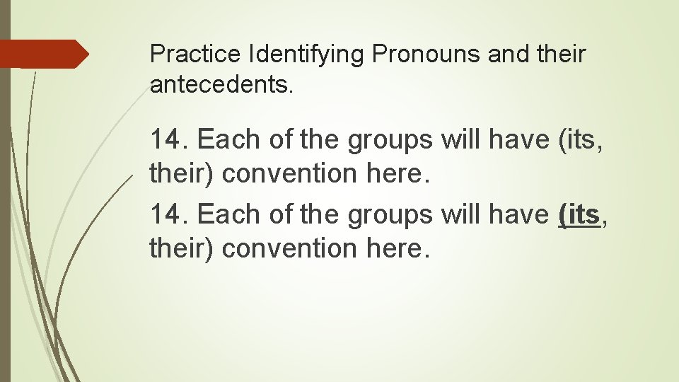 Practice Identifying Pronouns and their antecedents. 14. Each of the groups will have (its,