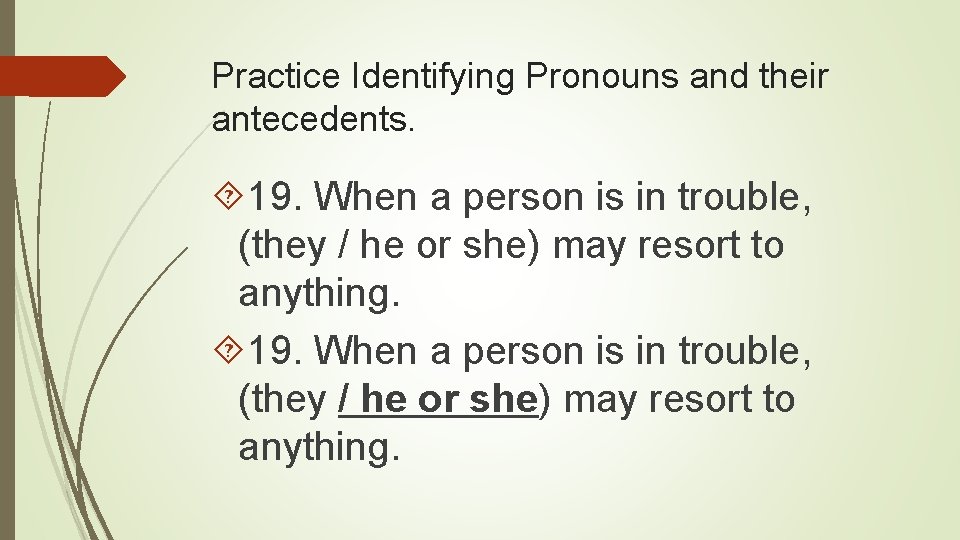 Practice Identifying Pronouns and their antecedents. 19. When a person is in trouble, (they