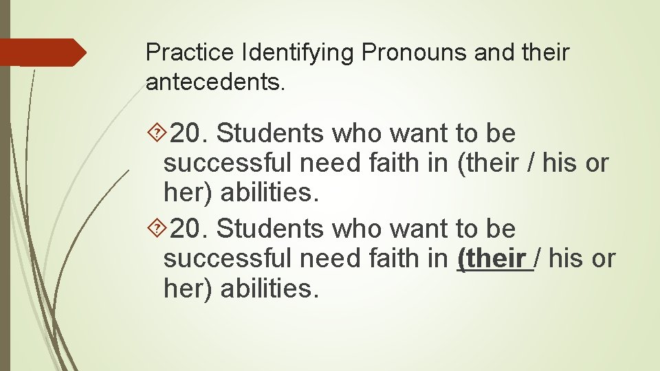 Practice Identifying Pronouns and their antecedents. 20. Students who want to be successful need