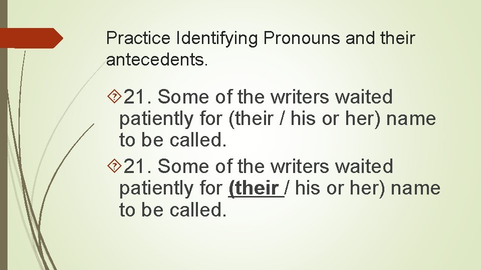 Practice Identifying Pronouns and their antecedents. 21. Some of the writers waited patiently for