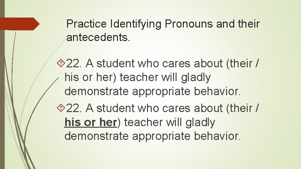 Practice Identifying Pronouns and their antecedents. 22. A student who cares about (their /