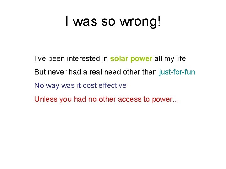 I was so wrong! I’ve been interested in solar power all my life But