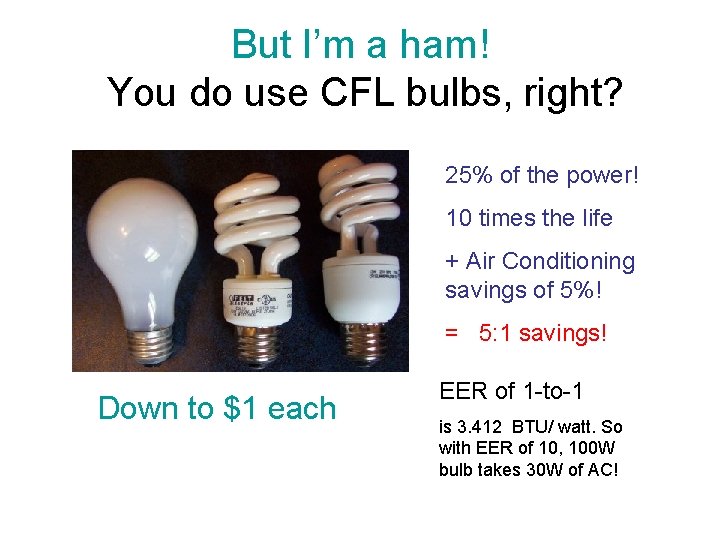 But I’m a ham! You do use CFL bulbs, right? 25% of the power!