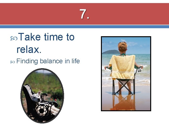 7. Take time to relax. Finding balance in life 