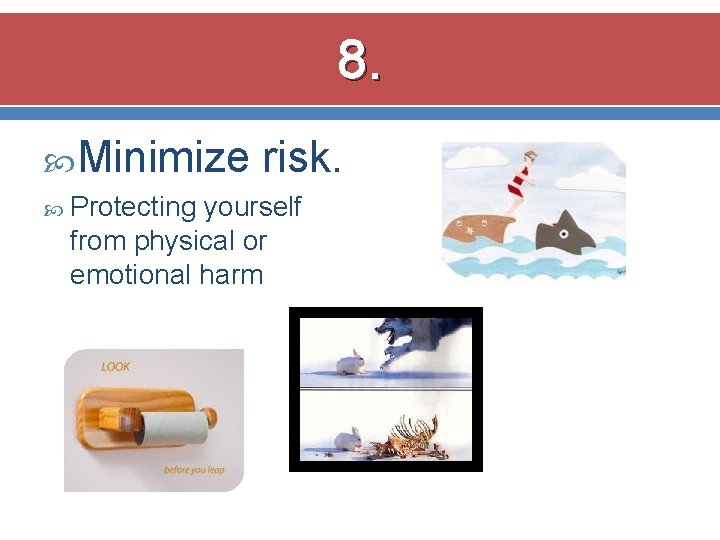8. Minimize Protecting risk. yourself from physical or emotional harm 