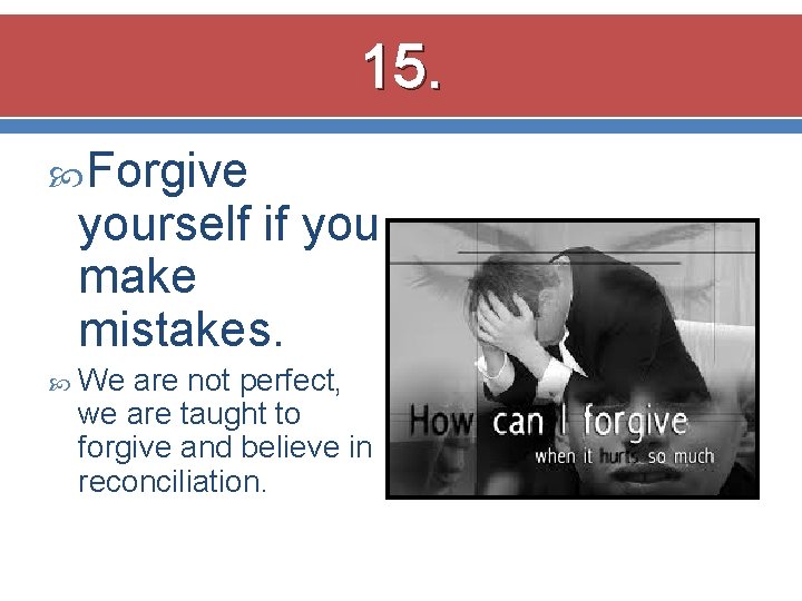 15. Forgive yourself if you make mistakes. We are not perfect, we are taught
