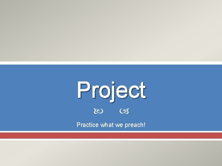 Project Practice what we preach! 