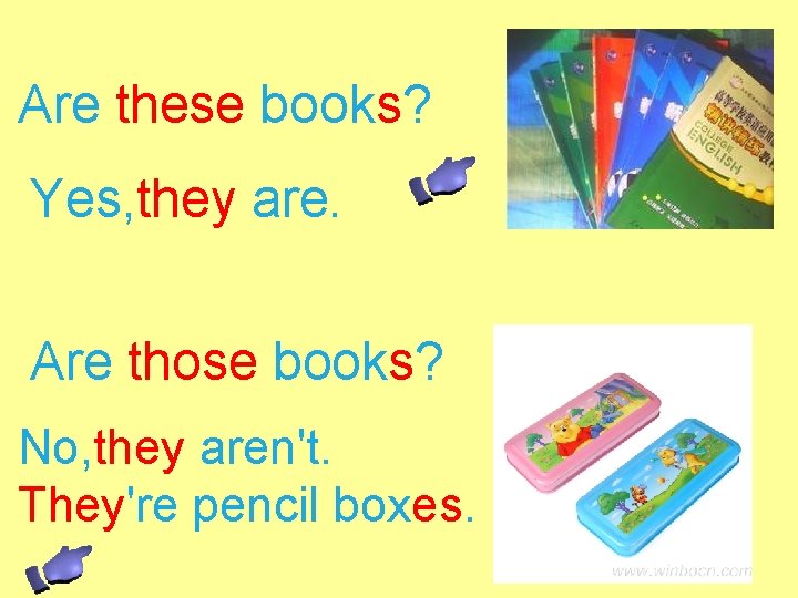 Are these books? Yes, they are. Are those books? No, they aren't. They're pencil