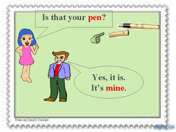 Is that your pen? Yes, it is. It’s mine. 