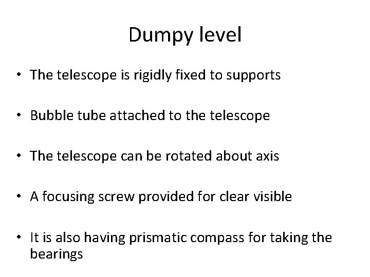 Dumpy level • The telescope is rigidly fixed to supports • Bubble tube attached Dumpy level • The telescope is rigidly fixed to supports • Bubble tube attached