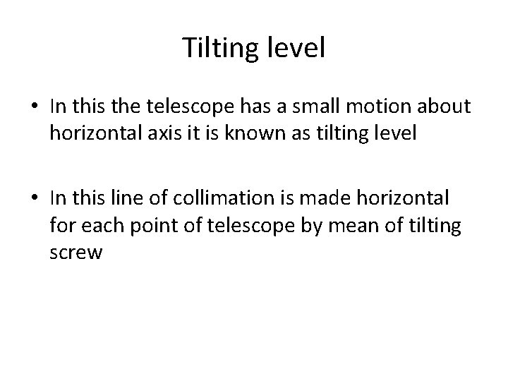 Tilting level • In this the telescope has a small motion about horizontal axis Tilting level • In this the telescope has a small motion about horizontal axis