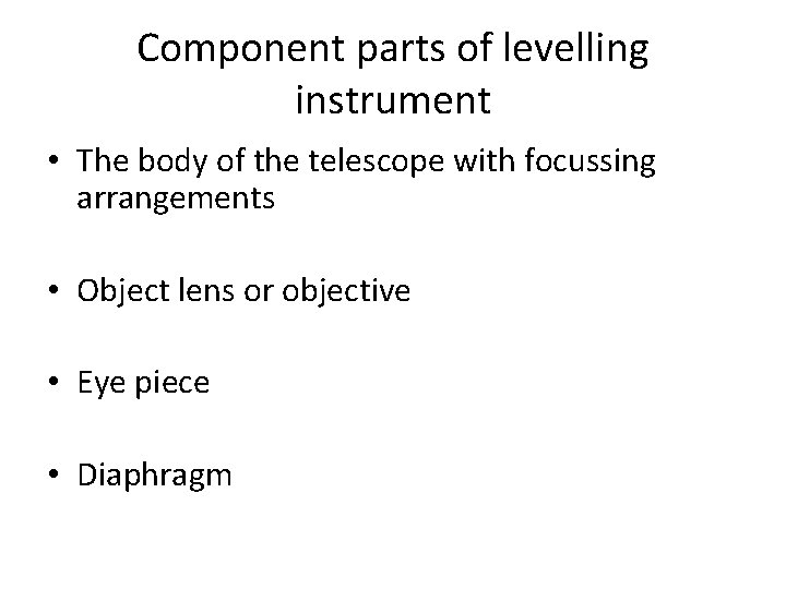 Component parts of levelling instrument • The body of the telescope with focussing arrangements Component parts of levelling instrument • The body of the telescope with focussing arrangements