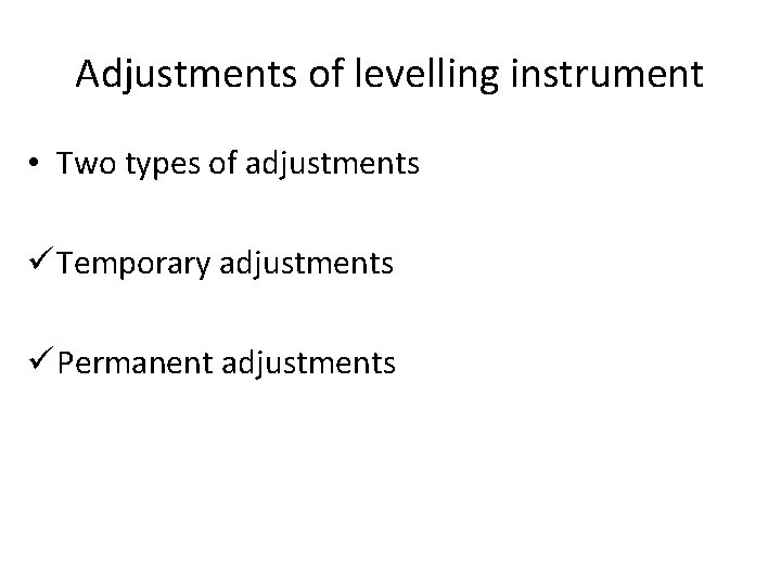 Adjustments of levelling instrument • Two types of adjustments ü Temporary adjustments ü Permanent Adjustments of levelling instrument • Two types of adjustments ü Temporary adjustments ü Permanent