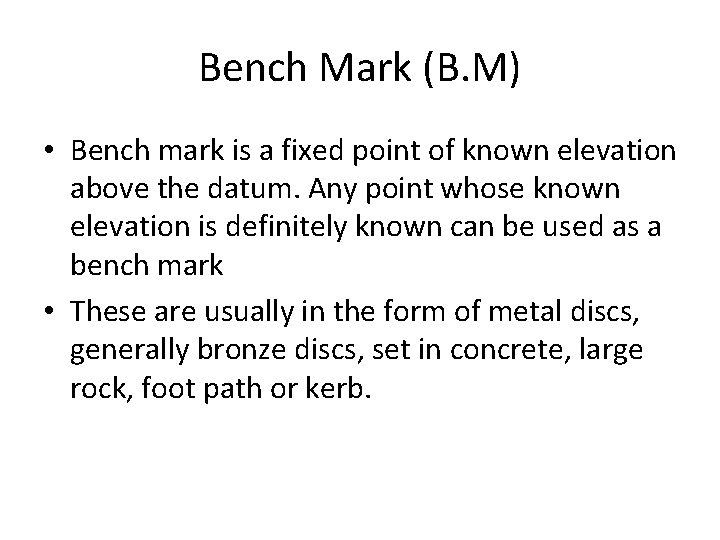 Bench Mark (B. M) • Bench mark is a fixed point of known elevation Bench Mark (B. M) • Bench mark is a fixed point of known elevation