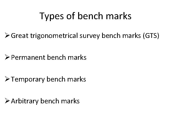 Types of bench marks Ø Great trigonometrical survey bench marks (GTS) Ø Permanent bench Types of bench marks Ø Great trigonometrical survey bench marks (GTS) Ø Permanent bench