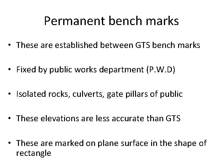 Permanent bench marks • These are established between GTS bench marks • Fixed by Permanent bench marks • These are established between GTS bench marks • Fixed by