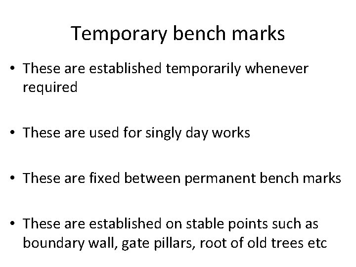 Temporary bench marks • These are established temporarily whenever required • These are used Temporary bench marks • These are established temporarily whenever required • These are used