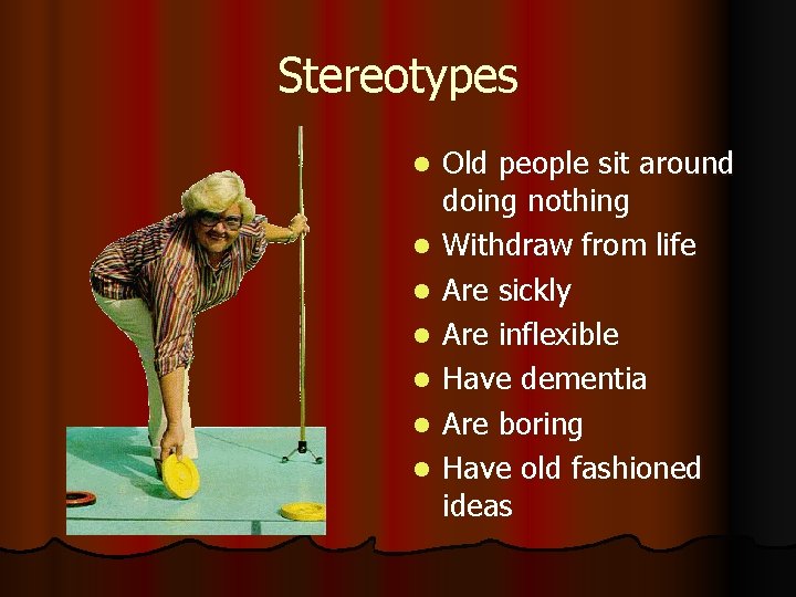 Stereotypes l l l l Old people sit around doing nothing Withdraw from life