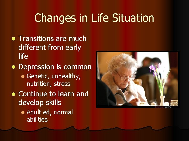 Changes in Life Situation Transitions are much different from early life l Depression is