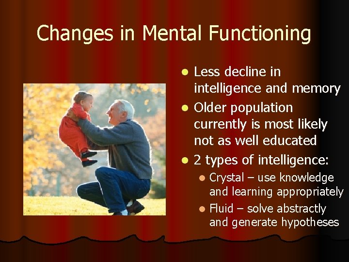 Changes in Mental Functioning Less decline in intelligence and memory l Older population currently