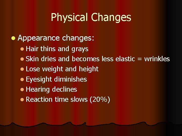 Physical Changes l Appearance l Hair changes: thins and grays l Skin dries and