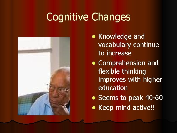 Cognitive Changes Knowledge and vocabulary continue to increase l Comprehension and flexible thinking improves