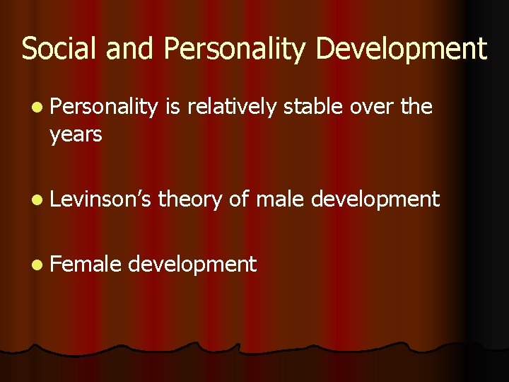 Social and Personality Development l Personality years l Levinson’s l Female is relatively stable