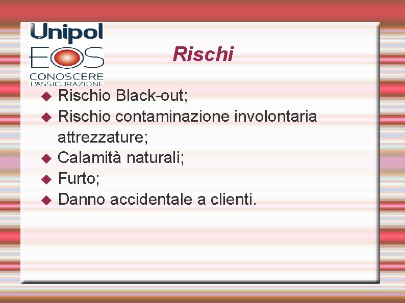 Rischi ◆ ◆ ◆ Rischio Black-out; Rischio contaminazione involontaria attrezzature; Calamità naturali; Furto; Danno