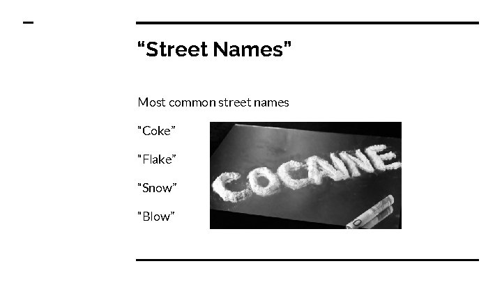 “Street Names” Most common street names “Coke” “Flake” “Snow” “Blow” 