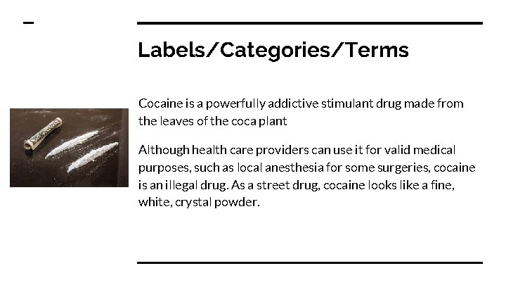 Labels/Categories/Terms Cocaine is a powerfully addictive stimulant drug made from the leaves of the