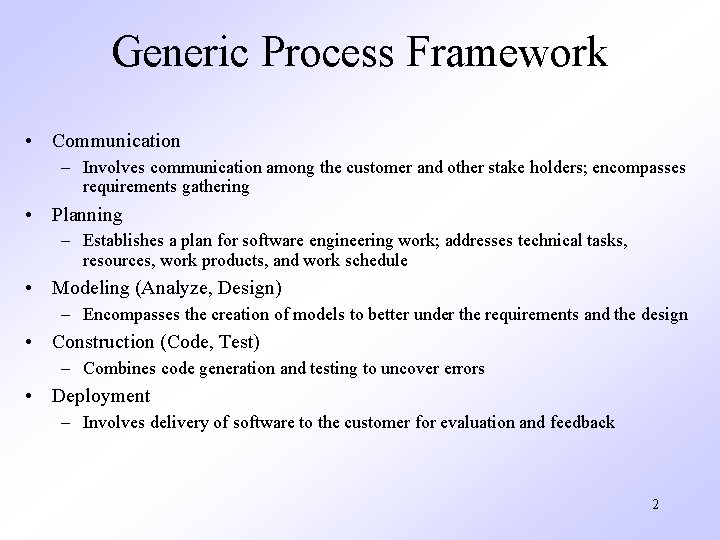 Generic Process Framework • Communication – Involves communication among the customer and other stake