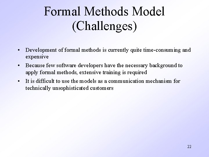 Formal Methods Model (Challenges) • Development of formal methods is currently quite time-consuming and