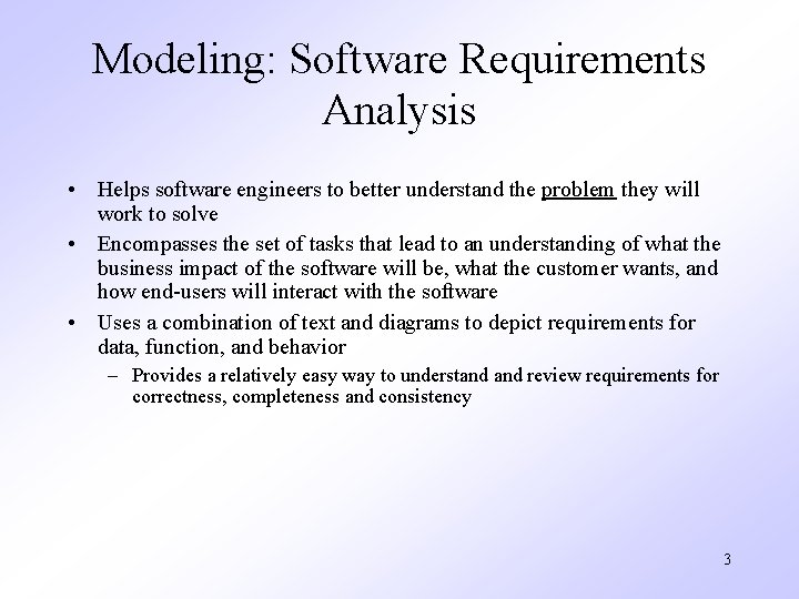 Modeling: Software Requirements Analysis • Helps software engineers to better understand the problem they