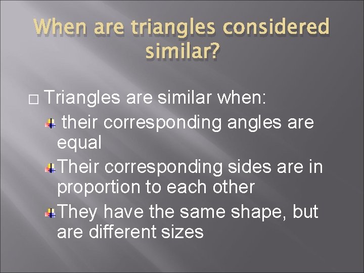 When are triangles considered similar? � Triangles are similar when: their corresponding angles are